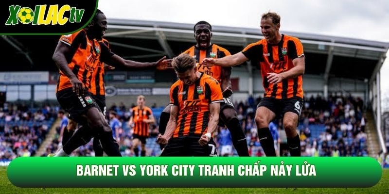 Barnet vs York City tranh chấp nảy lửa Barnet vs York City tranh chấp nảy lửa