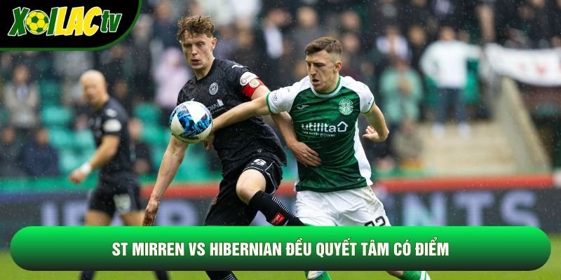 St Mirren vs Hibernian đều quyết tâm có điểm