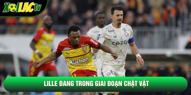 Lille đang trong giai đoạn chật vật Lille đang trong giai đoạn chật vật