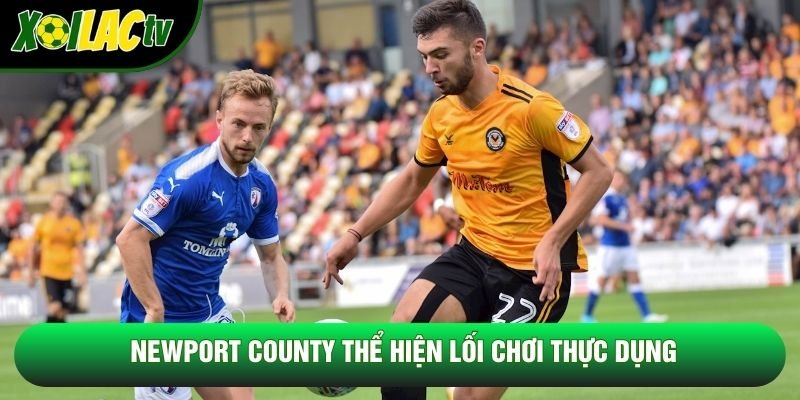 Newport County thể hiện lối chơi thực dụng Newport County thể hiện lối chơi thực dụng