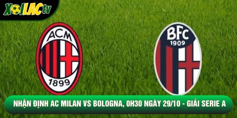 Nhận Định Ac Milan Vs Bologna, 0h30 Ngày 29/10 – Giải Serie A
