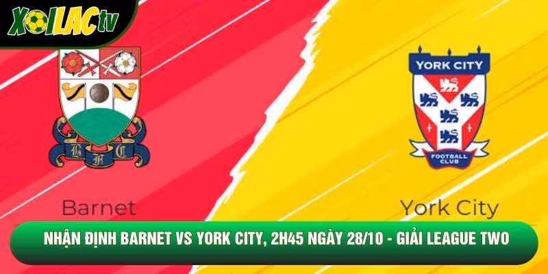 Nhận Định Barnet Vs York City, 2h45 Ngày 28/10 – Giải League Two