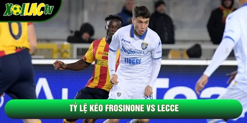 Tỷ lệ kèo Frosinone vs Lecce Tỷ lệ kèo Frosinone vs Lecce
